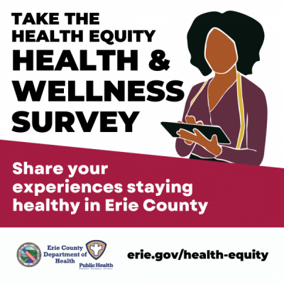 ALT TEXT: Woman with brown skin and black hair holding a tablet with a call to action to take the Health Equity Health and Wellness Survey with Erie County Health Department logos and website.